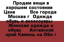 Продам вещи в хорошем состоянии › Цена ­ 500 - Все города, Москва г. Одежда, обувь и аксессуары » Женская одежда и обувь   . Алтайский край,Камень-на-Оби г.